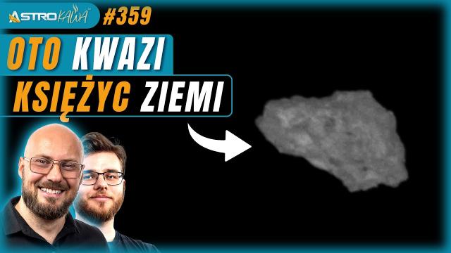 Drugi księżyc Ziemi na celowniku Chin. Jest mniejszy, niż sądzono - AstroKawa #362
