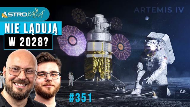 Księżyc musi poczekać. Misja Artemis III nie wystartuje w terminie - AstroKawa #351