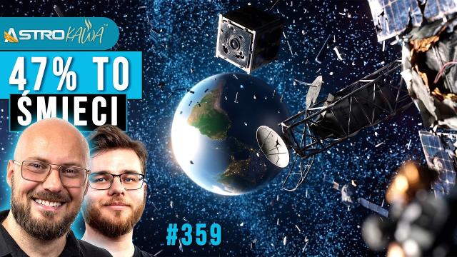 Prawie połowa obiektów na orbicie to...śmieci - AstroKawa #359