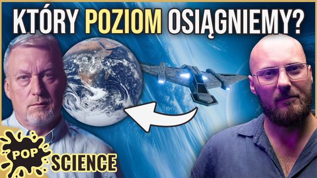 Jesteśmy cywilizacją typu 0. Ile brakuje nam do władców Wszechświata? - POP Science #114